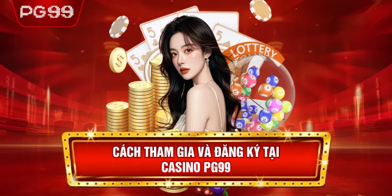  Cách Tham Gia Và Đăng Ký Tại Casino PG99