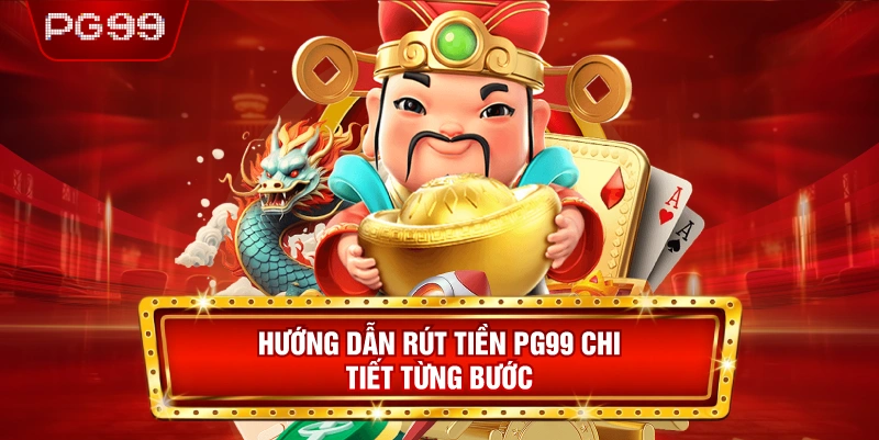 Hướng Dẫn Rút Tiền PG99 Chi Tiết Từng Bước