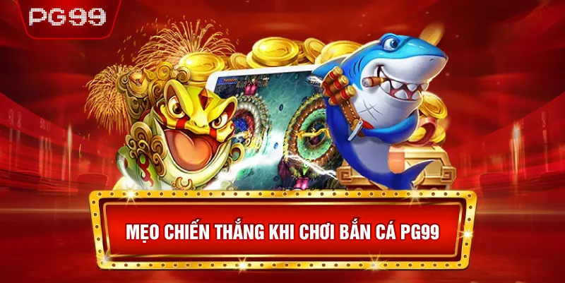 Mẹo Chiến Thắng Khi Chơi Bắn Cá PG99