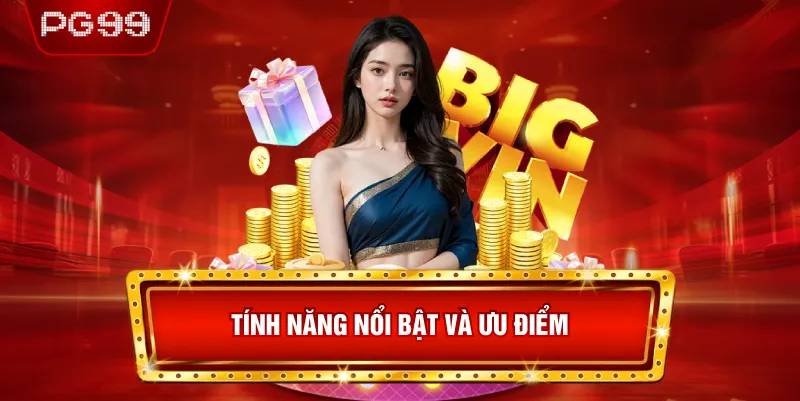 Tính Năng Nổi Bật Và Ưu Điểm