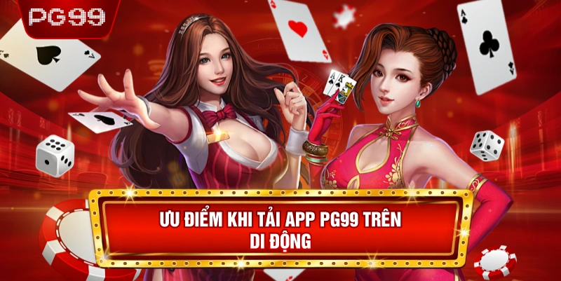 Ưu Điểm Khi Tải App PG99 Trên Di Động